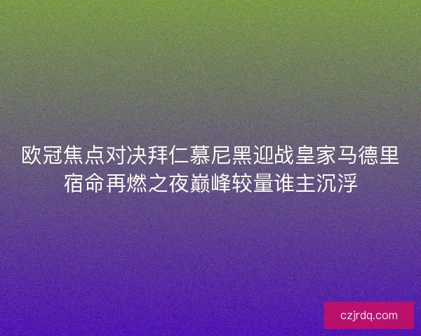 欧冠焦点对决拜仁慕尼黑迎战皇家马德里宿命再燃之夜巅峰较量谁主沉浮