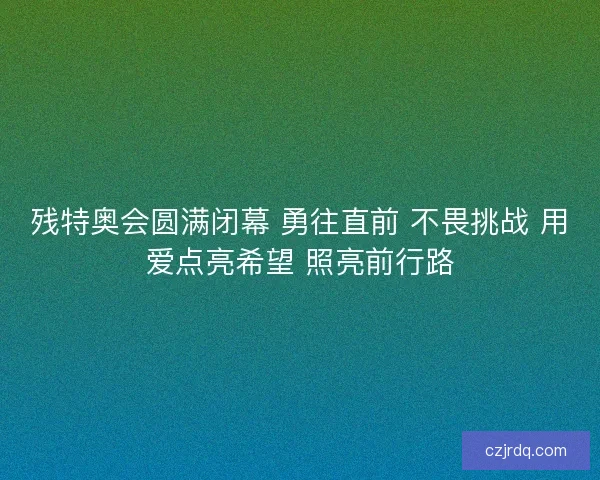 残特奥会圆满闭幕 勇往直前 不畏挑战 用爱点亮希望 照亮前行路